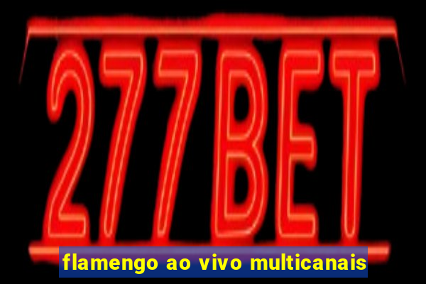 flamengo ao vivo multicanais